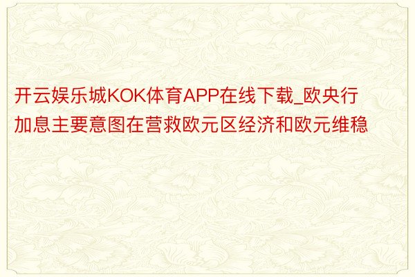 开云娱乐城KOK体育APP在线下载_欧央行加息主要意图在营救欧元区经济和欧元维稳